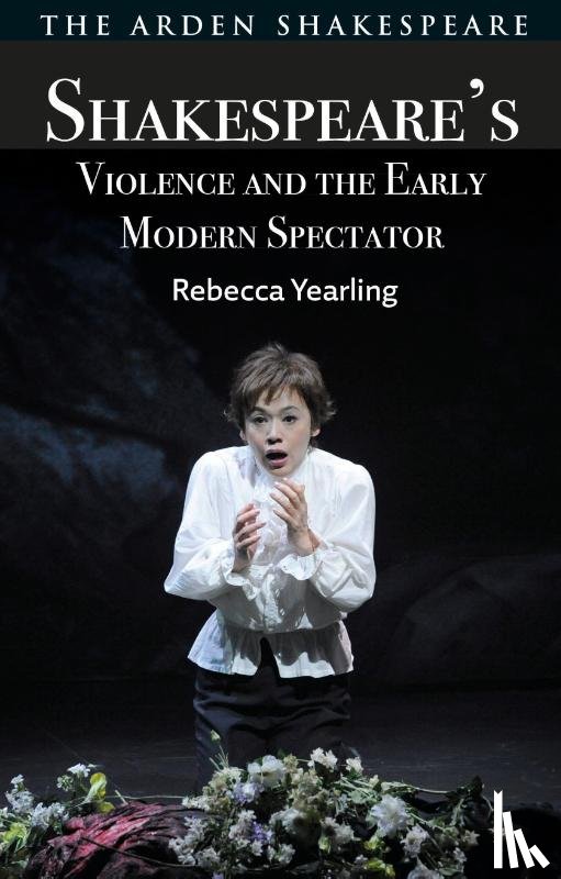 Yearling, Rebecca (Keele University - Shakespeare’s Violence and the Early Modern Spectator
