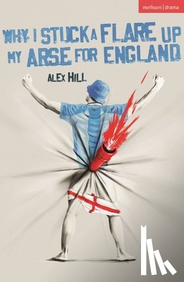 Hill, Alex - Why I Stuck a Flare Up My Arse for England
