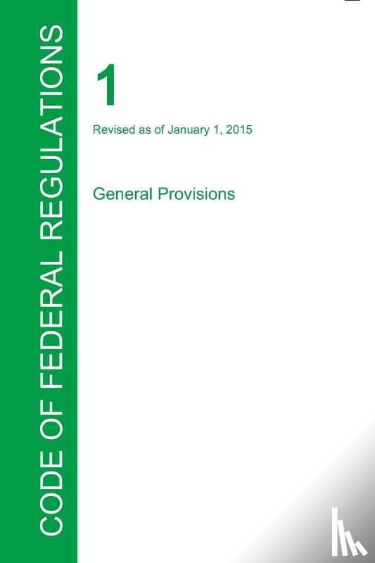 Office of the Federal Register (Cfr) - CFR 1, General Provisions, January 01, 2015 (Volume 1 of 1)