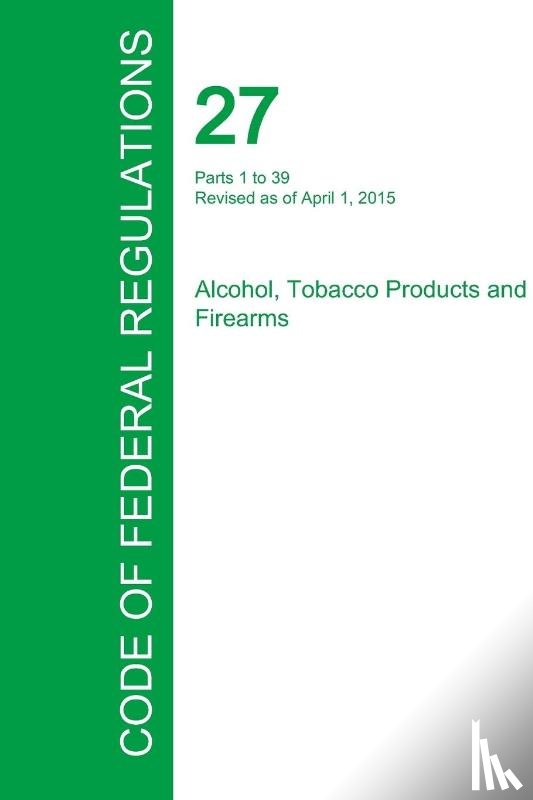 Office of the Federal Register - Code of Federal Regulations Title 27, Volume 1, April 1, 2015