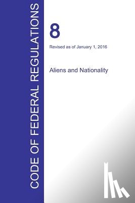 Office of the Federal Register (Cfr) - CFR 8, Aliens and Nationality, January 01, 2016 (Volume 1 of 1)