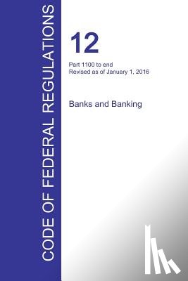 Office of the Federal Register (Cfr) - CFR 12, Part 1100 to end, Banks and Banking, January 01, 2016 (Volume 10 of 10)