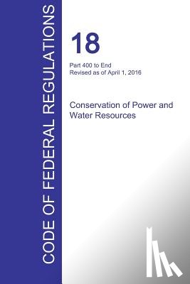 Office of the Federal Register (Cfr) - CFR 18, Part 400 to End, Conservation of Power and Water Resources, April 01, 2016 (Volume 2 of 2)