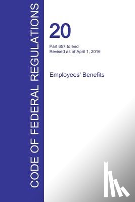 Office of the Federal Register (Cfr) - CFR 20, Part 657 to end, Employees' Benefits, April 01, 2016 (Volume 4 of 4)