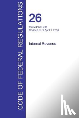 Office of the Federal Register (Cfr) - CFR 26, Parts 300 to 499, Internal Revenue, April 01, 2016 (Volume 20 of 22)