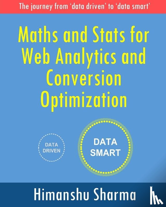 Sharma, Himanshu - Maths and Stats for Web Analytics and Conversion Optimization
