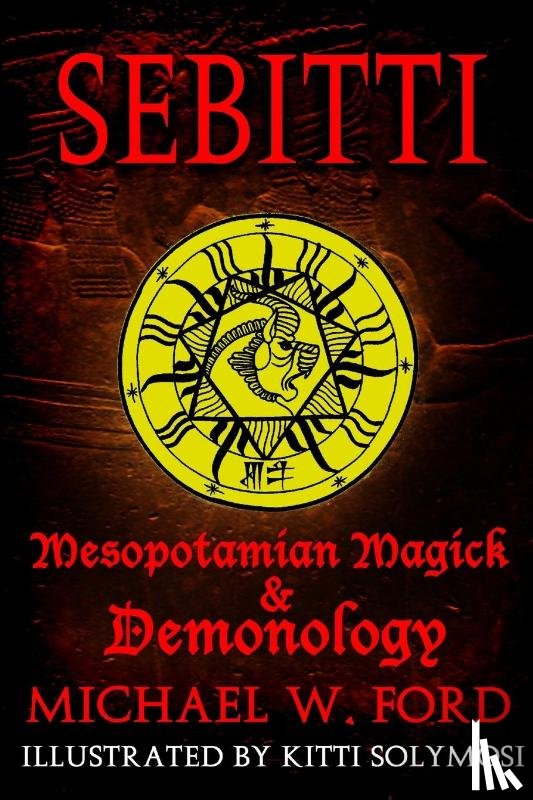 Ford, Michael W. - Sebitti: Mesopotamian Magick & Demonology