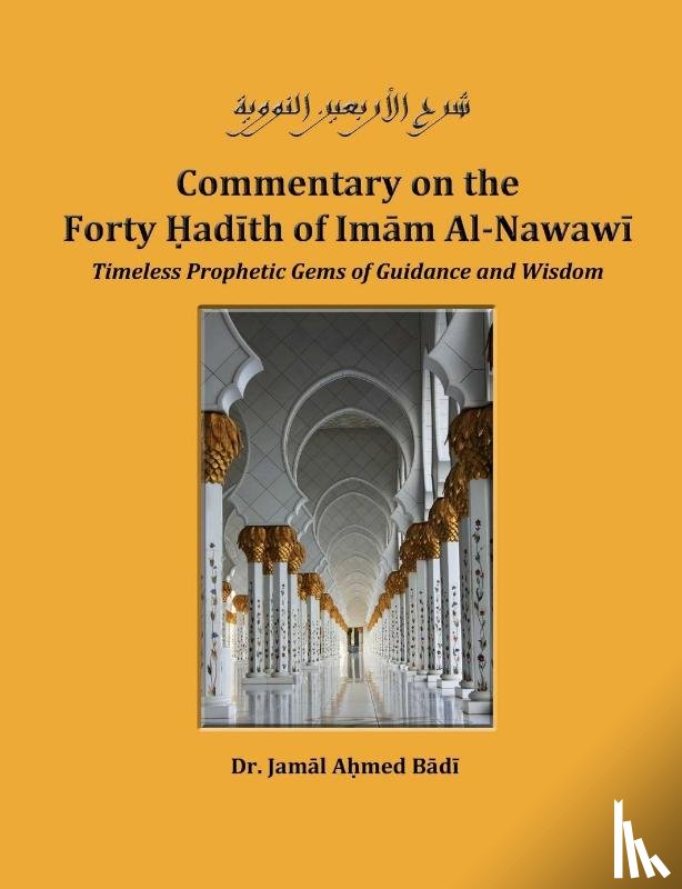 Ahmed Badi, Dr. Jamal - Commentary on the Forty Hadith of Imam Al-Nawawi - Timeless Prophetic Gems of Guidance and Wisdom