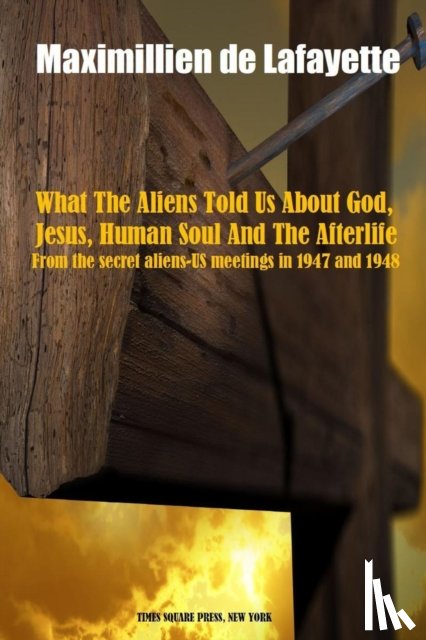 De Lafayette, Maximillien - What the Aliens Told Us About God, Jesus, Human Soul and the Afterlife