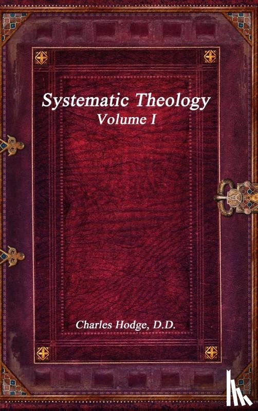 Hodge, Charles - Systematic Theology Volume I