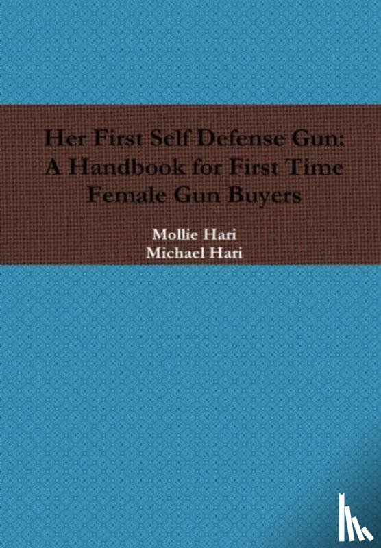 Hari, Michael, Hari, Mollie - Her First Self Defense Gun: A Handbook for First Time Female Gun Buyers