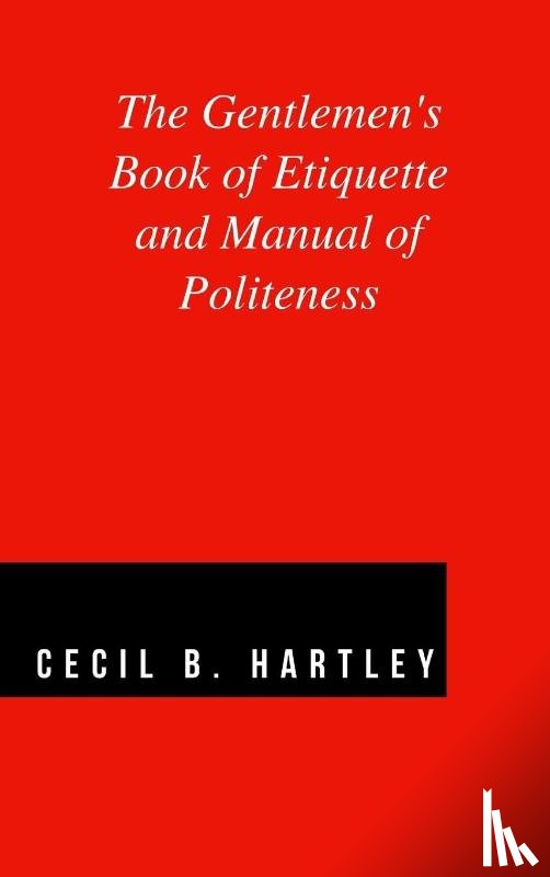 Hartley, Cecil B. - The Gentlemen's Book of Etiquette and Manual of Politeness
