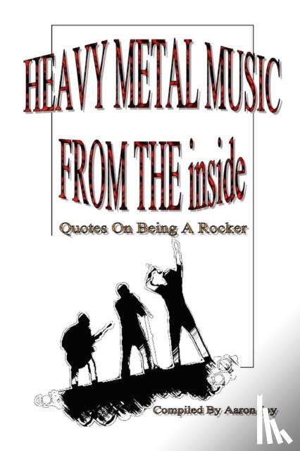 Joy, Aaron - Heavy Metal Music from the Inside: Quotes on Being A Rocker