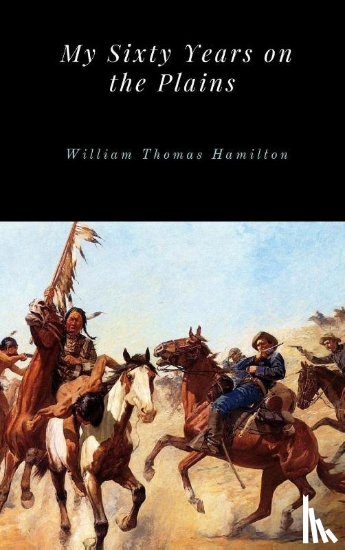 Hamilton, William Thomas - My Sixty Years on the Plains