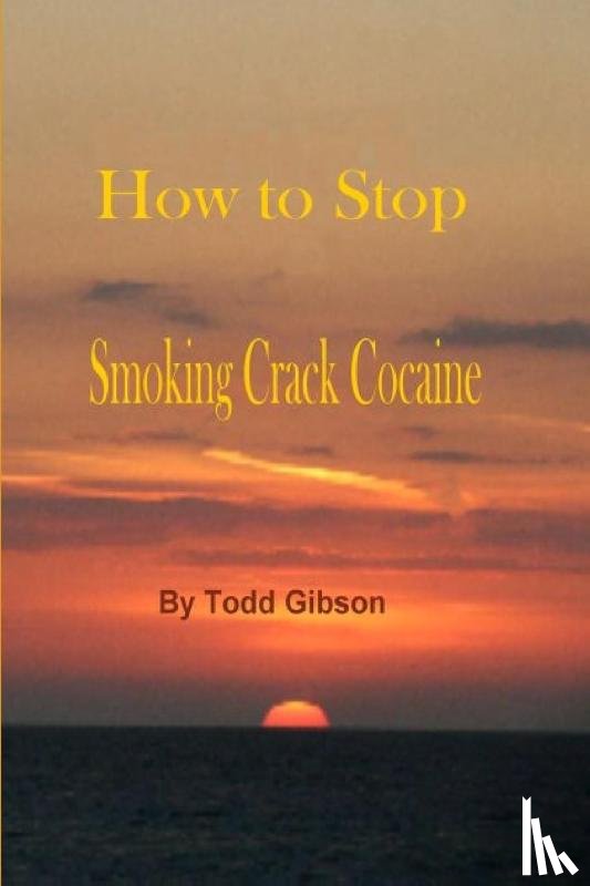 Gibson, Todd - How to Stop Smoking Crack Cocaine