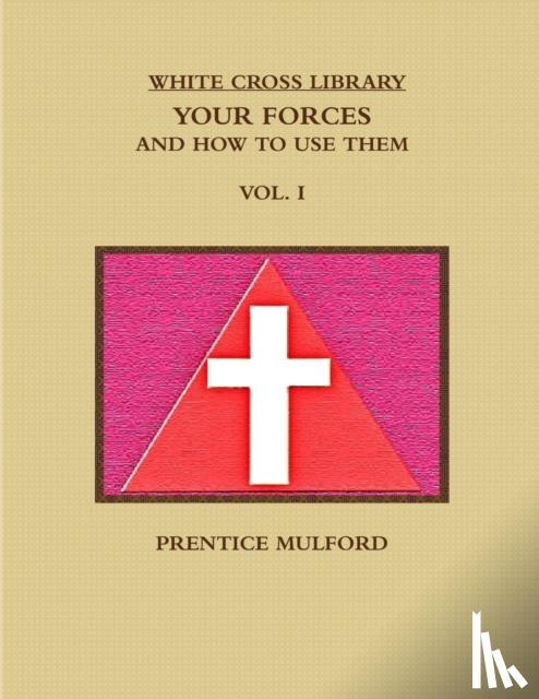 Mulford, Prentice - The White Cross Library. Your Forces, and How to Use Them. Vol. I.