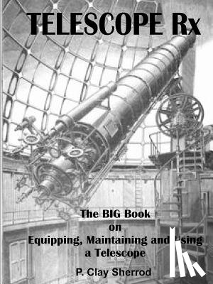 Sherrod, Clay - Telescope Rx - the Big Book on Equipping, Maintaining and Using a Telescope
