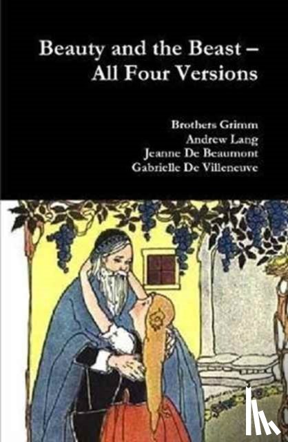 Grimm Brothers, Lang, Andrew, De Beaumont, Jeanne, De Villeneuve, Gabrielle - Beauty and the Beast - All Four Versions