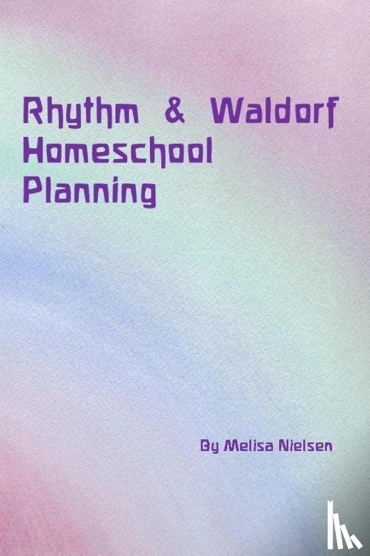 Nielsen, Melisa - Rhythm & Waldorf Homeschool Planning