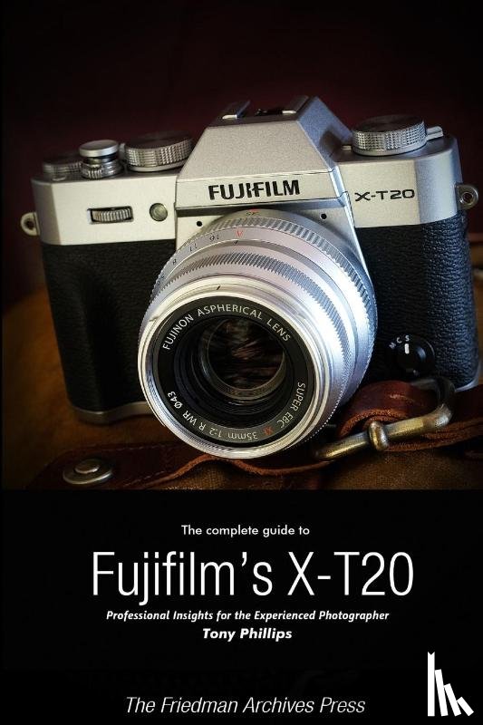 Phillips, Tony - The Complete Guide to Fujifilm's X-T20 (B&W Edition)