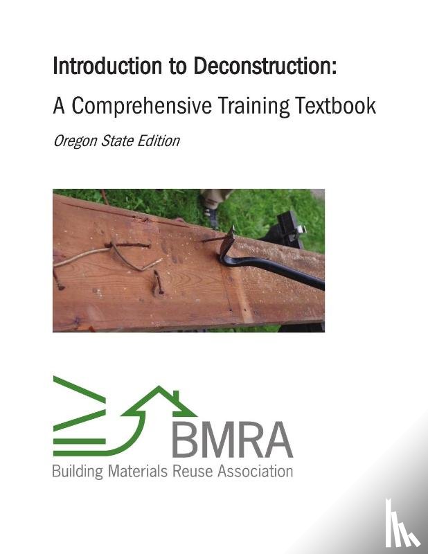 Building Materials Reuse Association - Introduction to Deconstruction - Textbook (Oregon State Edition)