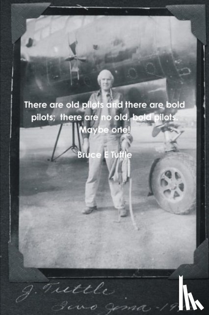 Tuttle, Bruce E - There are old pilots and there are bold pilots; there are no old, bold pilots. Maybe one!