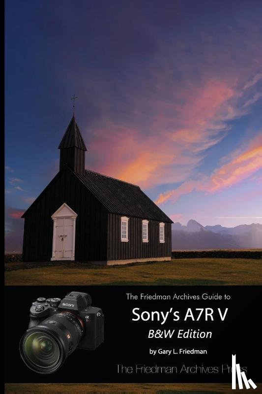 Friedman, Gary L - The Friedman Archives Guide to Sony's A7R V (B&W Edition)