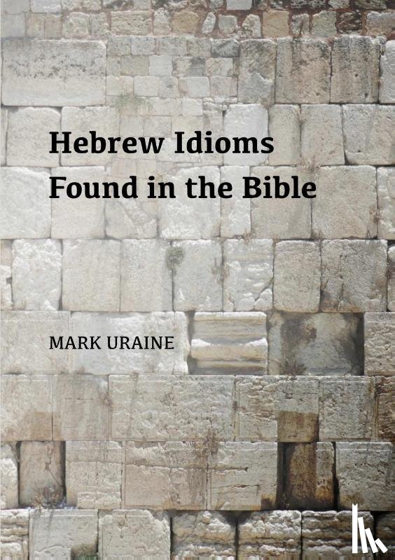Uraine, Mark - Hebrew Idioms Found in the Bible