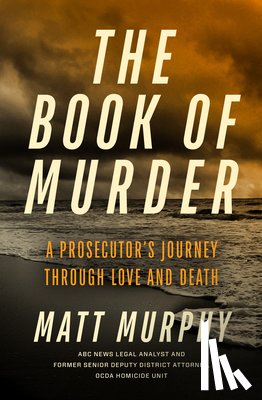 Murphy, Matt - The Book of Murder: A Prosecutor's Journey Through Love and Death