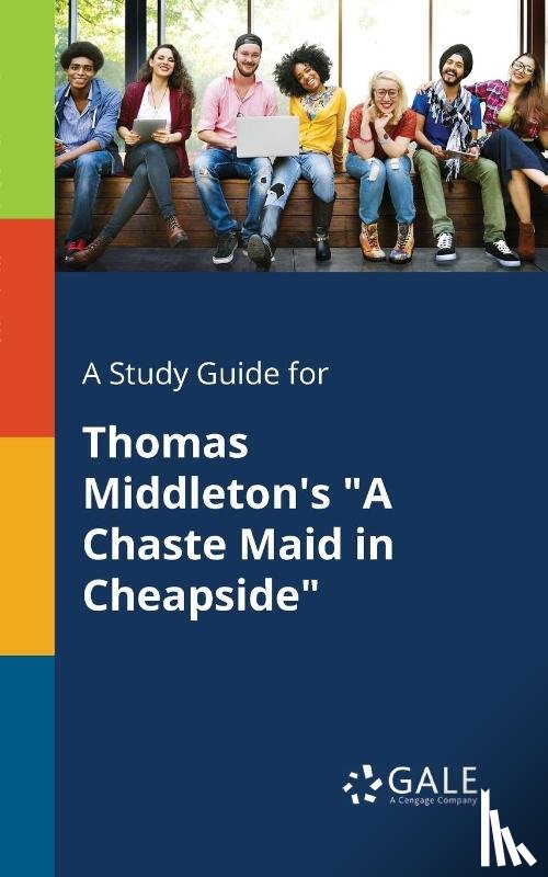 Gale, Cengage Learning - A Study Guide for Thomas Middleton's "A Chaste Maid in Cheapside"