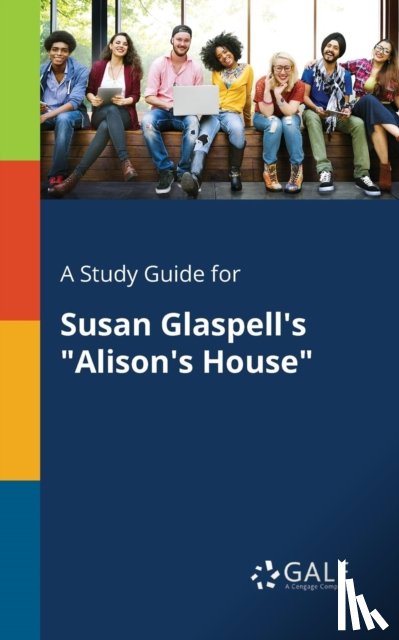 Gale, Cengage Learning - A Study Guide for Susan Glaspell's "Alison's House"