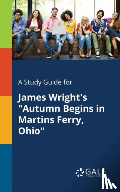Gale, Cengage Learning - A Study Guide for James Wright's "Autumn Begins in Martins Ferry, Ohio"