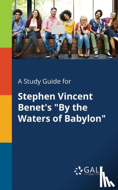 Gale, Cengage Learning - A Study Guide for Stephen Vincent Benet's By the Waters of Babylon