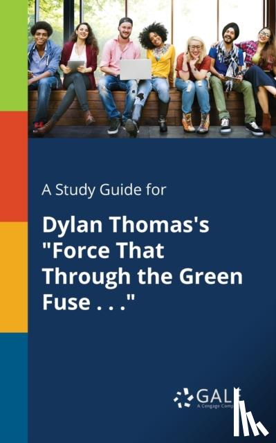 Gale, Cengage Learning - A Study Guide for Dylan Thomas's "Force That Through the Green Fuse . . ."