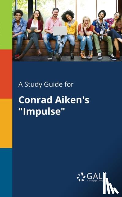 Gale, Cengage Learning - A Study Guide for Conrad Aiken's "Impulse"