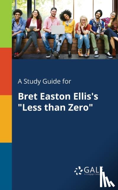 Gale, Cengage Learning - A Study Guide for Bret Easton Ellis's "Less Than Zero"