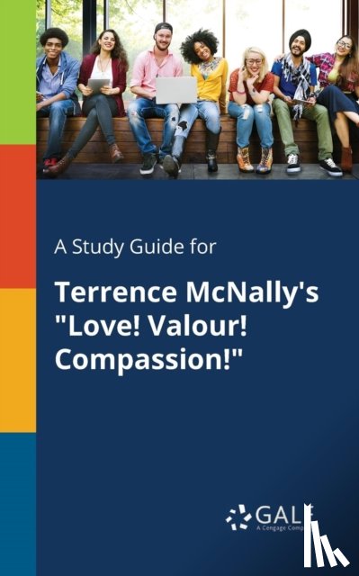 Gale, Cengage Learning - A Study Guide for Terrence McNally's Love! Valour! Compassion!