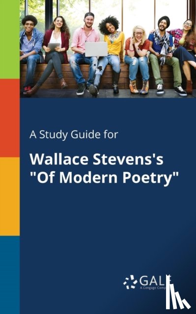 Gale, Cengage Learning - A Study Guide for Wallace Stevens's "Of Modern Poetry"