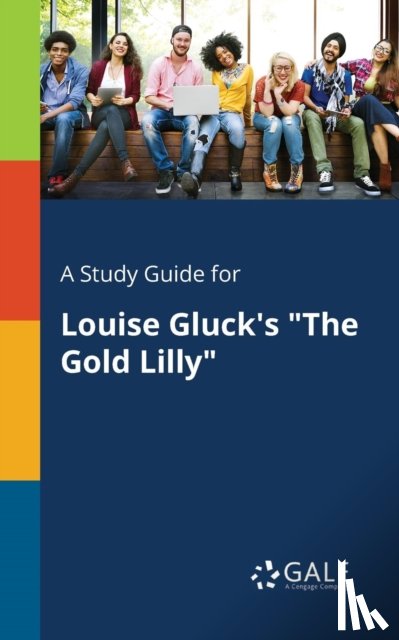 Gale, Cengage Learning - A Study Guide for Louise Gluck's "The Gold Lilly"