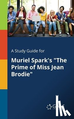Gale, Cengage Learning - A Study Guide for Muriel Spark's The Prime of Miss Jean Brodie