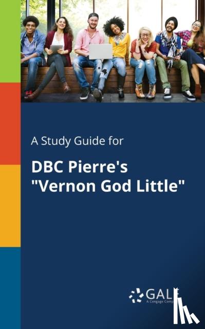 Gale, Cengage Learning - A Study Guide for DBC Pierre's "Vernon God Little"