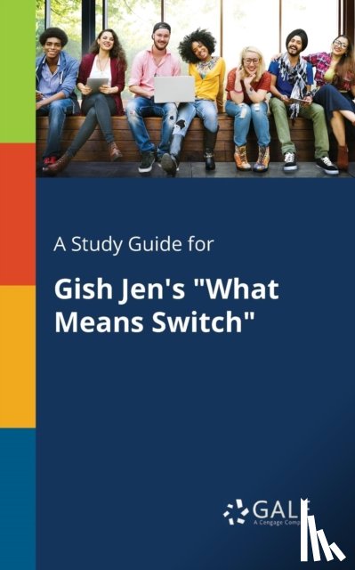 Gale, Cengage Learning - A Study Guide for Gish Jen's What Means Switch