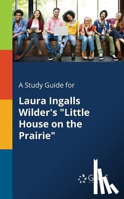 Gale, Cengage Learning - A Study Guide for Laura Ingalls Wilder's Little House on the Prairie