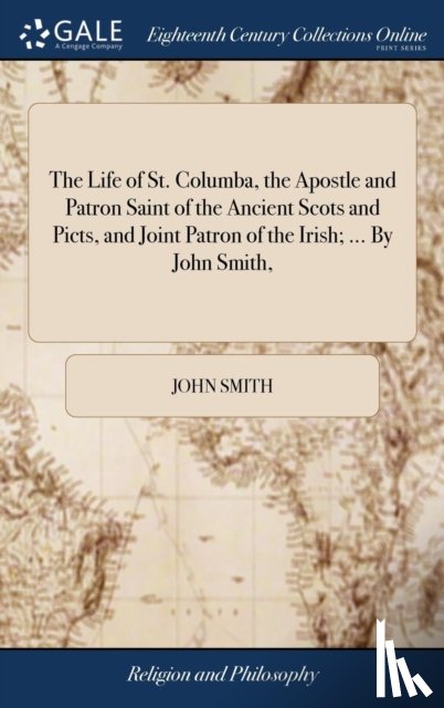 Smith, John - The Life of St. Columba, the Apostle and Patron Saint of the Ancient Scots and Picts, and Joint Patron of the Irish; ... By John Smith,
