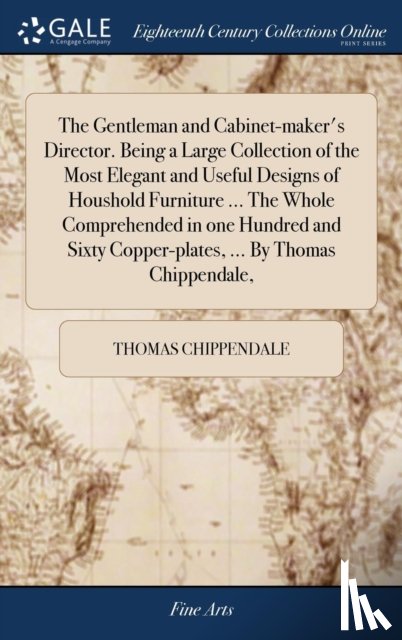 Chippendale, Thomas - The Gentleman and Cabinet-maker's Director. Being a Large Collection of the Most Elegant and Useful Designs of Houshold Furniture ... The Whole Comprehended in one Hundred and Sixty Copper-plates, ... By Thomas Chippendale,