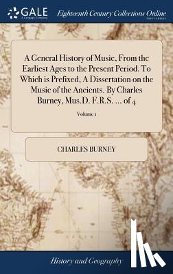 Burney, Charles - A General History of Music, From the Earliest Ages to the Present Period. To Which is Prefixed, A Dissertation on the Music of the Ancients. By Charles Burney, Mus.D. F.R.S. ... of 4; Volume 1