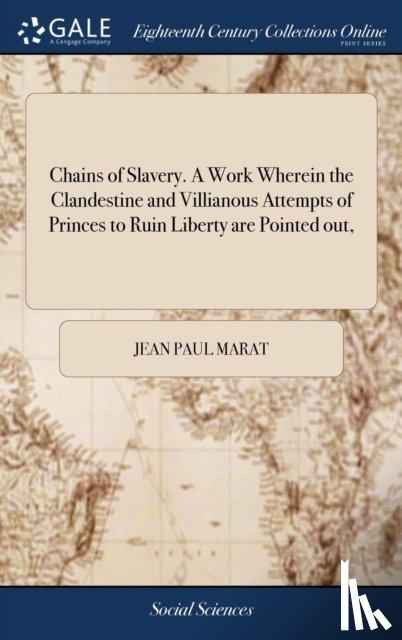 Marat, Jean Paul - Chains of Slavery. A Work Wherein the Clandestine and Villianous Attempts of Princes to Ruin Liberty are Pointed out,