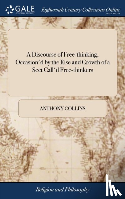 Collins, Anthony - A Discourse of Free-thinking, Occasion'd by the Rise and Growth of a Sect Call'd Free-thinkers