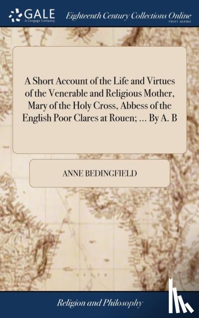Bedingfield, Anne - A Short Account of the Life and Virtues of the Venerable and Religious Mother, Mary of the Holy Cross, Abbess of the English Poor Clares at Rouen; ... by A. B