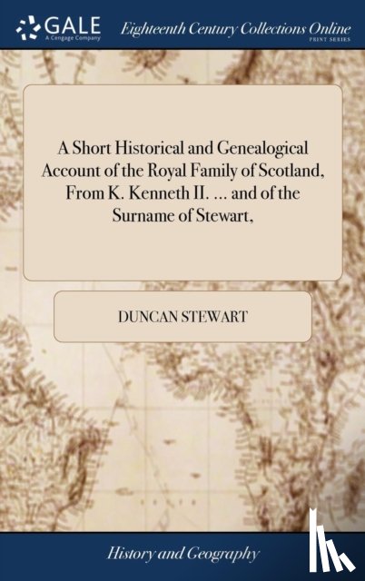 Stewart, Duncan - A Short Historical and Genealogical Account of the Royal Family of Scotland, From K. Kenneth II. ... and of the Surname of Stewart,